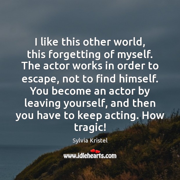 I like this other world, this forgetting of myself. The actor works Sylvia Kristel Picture Quote