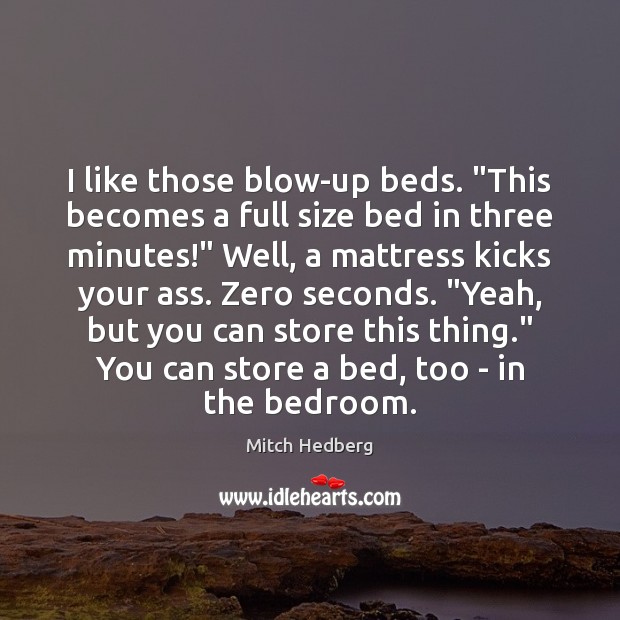 I like those blow-up beds. “This becomes a full size bed in Mitch Hedberg Picture Quote