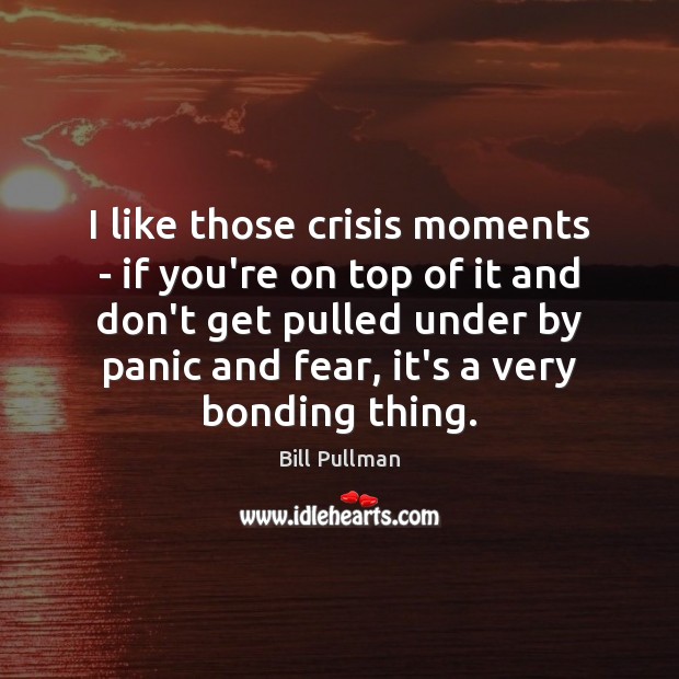 I like those crisis moments – if you’re on top of it Image