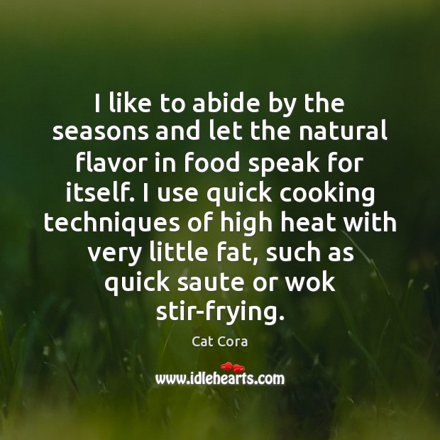 I like to abide by the seasons and let the natural flavor Cat Cora Picture Quote