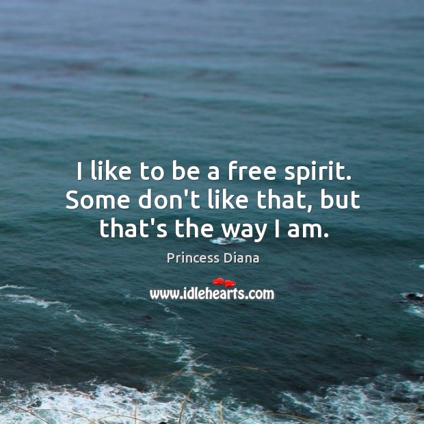 I like to be a free spirit. Some don’t like that, but that’s the way I am. Image
