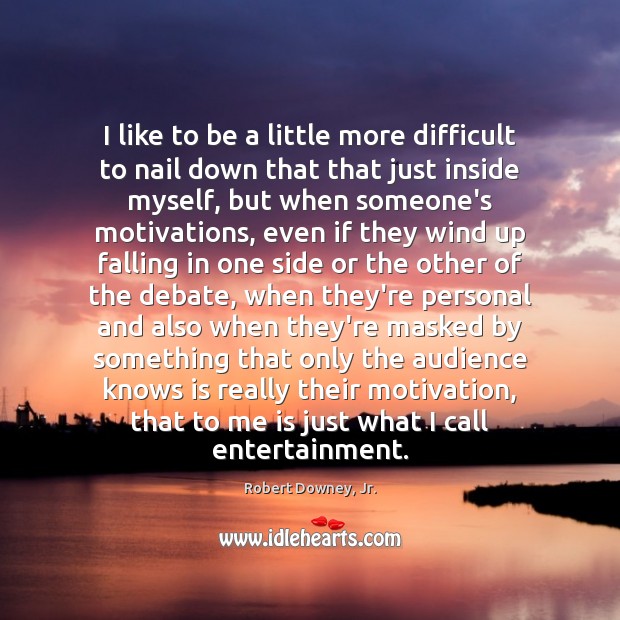 I like to be a little more difficult to nail down that Robert Downey, Jr. Picture Quote