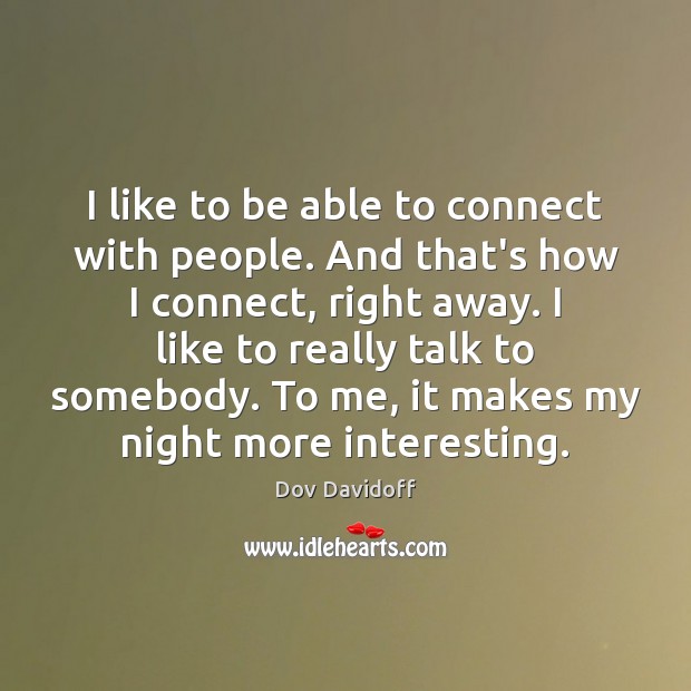 I like to be able to connect with people. And that’s how Dov Davidoff Picture Quote