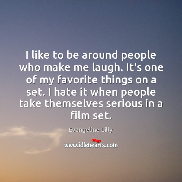 I like to be around people who make me laugh. It’s one Evangeline Lilly Picture Quote