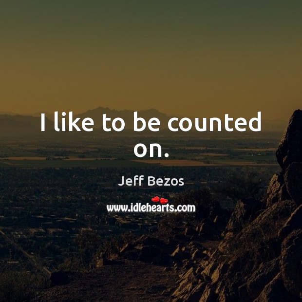 I like to be counted on. Jeff Bezos Picture Quote