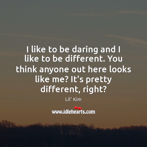 I like to be daring and I like to be different. You Lil’ Kim Picture Quote