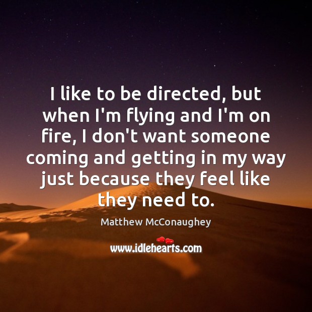 I like to be directed, but when I’m flying and I’m on Matthew McConaughey Picture Quote