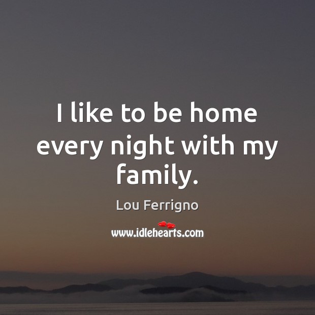 I like to be home every night with my family. Image