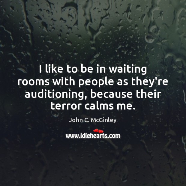 I like to be in waiting rooms with people as they’re auditioning, John C. McGinley Picture Quote