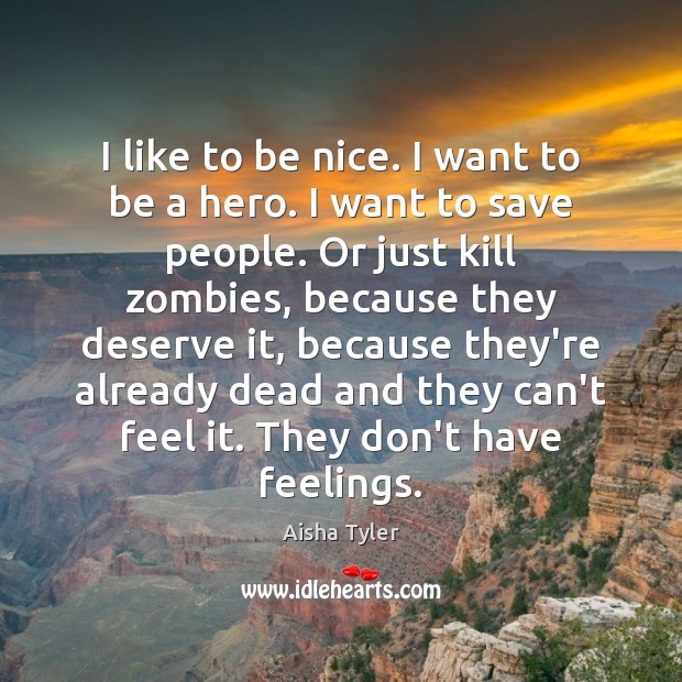 I like to be nice. I want to be a hero. I Aisha Tyler Picture Quote