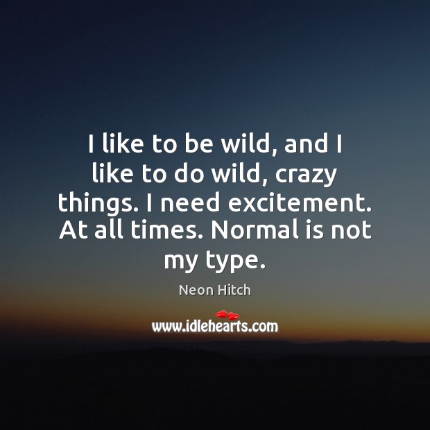 I like to be wild, and I like to do wild, crazy Neon Hitch Picture Quote