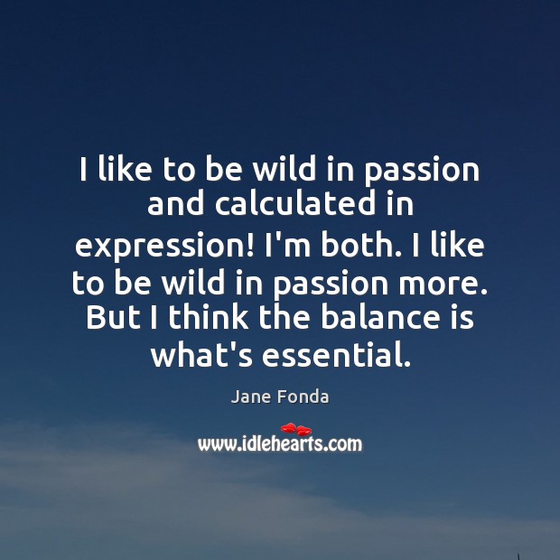 I like to be wild in passion and calculated in expression! I’m Passion Quotes Image
