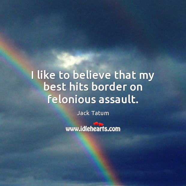 I like to believe that my best hits border on felonious assault. Jack Tatum Picture Quote