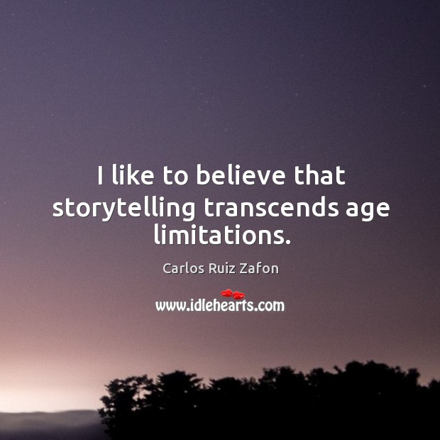 I like to believe that storytelling transcends age limitations. Carlos Ruiz Zafon Picture Quote