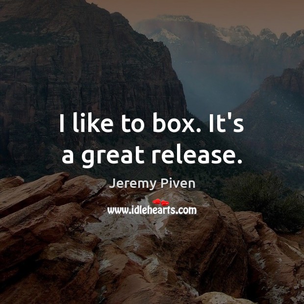 I like to box. It’s a great release. Jeremy Piven Picture Quote