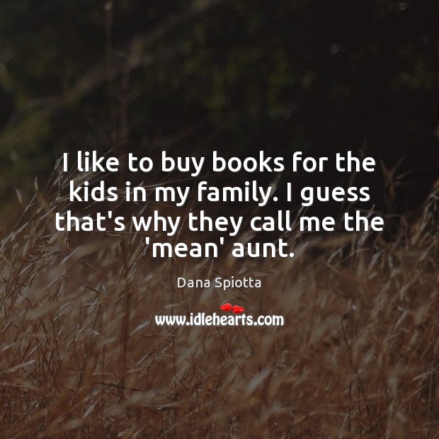 I like to buy books for the kids in my family. I Dana Spiotta Picture Quote