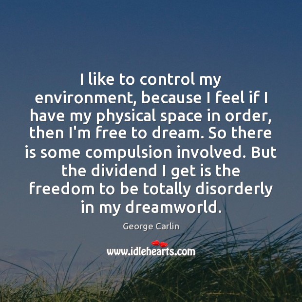 I like to control my environment, because I feel if I have Image