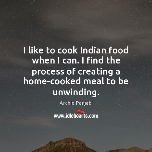I like to cook Indian food when I can. I find the Archie Panjabi Picture Quote