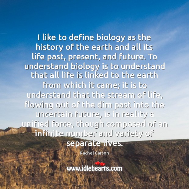 I like to define biology as the history of the earth and Rachel Carson Picture Quote