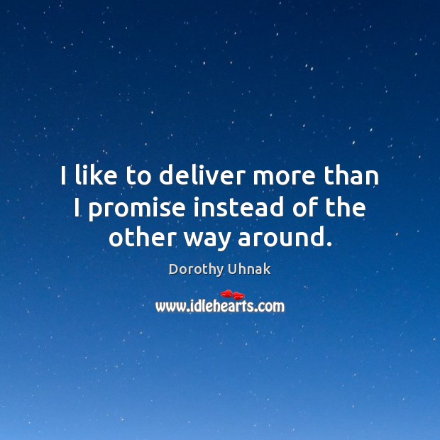 I like to deliver more than I promise instead of the other way around. Promise Quotes Image