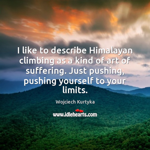 I like to describe Himalayan climbing as a kind of art of Wojciech Kurtyka Picture Quote