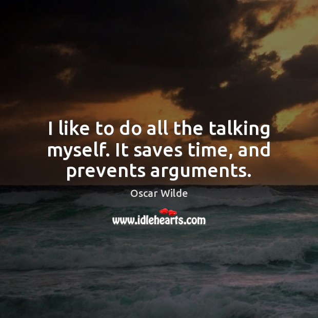 I like to do all the talking myself. It saves time, and prevents arguments. Oscar Wilde Picture Quote
