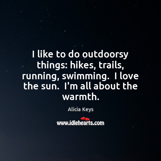 I like to do outdoorsy things: hikes, trails, running, swimming.  I love Image