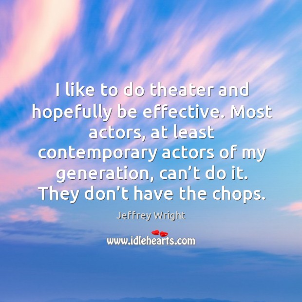 I like to do theater and hopefully be effective. Most actors, at least contemporary Jeffrey Wright Picture Quote