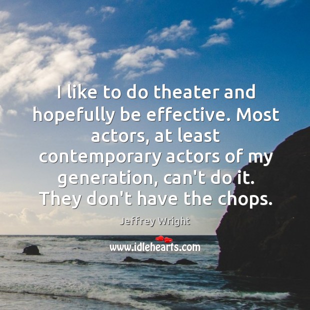I like to do theater and hopefully be effective. Most actors, at Jeffrey Wright Picture Quote