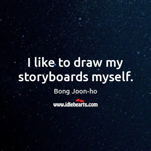 I like to draw my storyboards myself. Bong Joon-ho Picture Quote