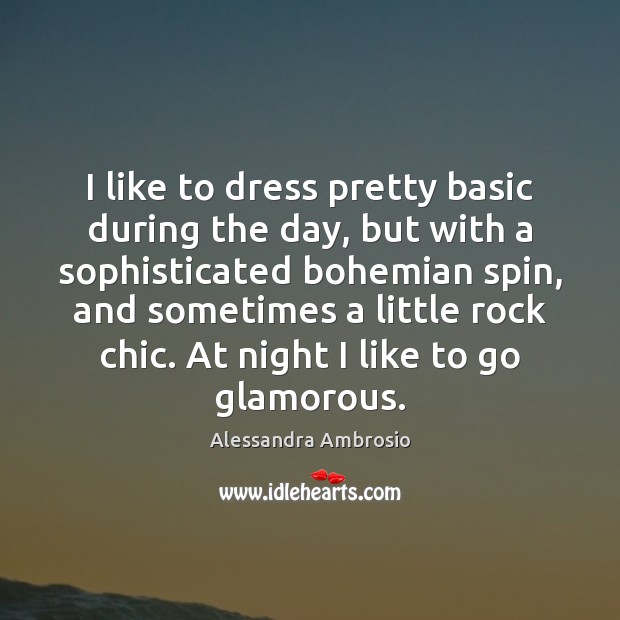 I like to dress pretty basic during the day, but with a Alessandra Ambrosio Picture Quote