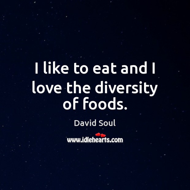 I like to eat and I love the diversity of foods. David Soul Picture Quote