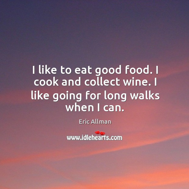 I like to eat good food. I cook and collect wine. I like going for long walks when I can. Image