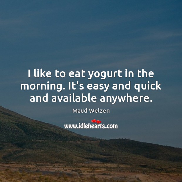 I like to eat yogurt in the morning. It’s easy and quick and available anywhere. Image