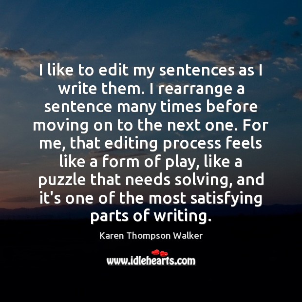 I like to edit my sentences as I write them. I rearrange Karen Thompson Walker Picture Quote