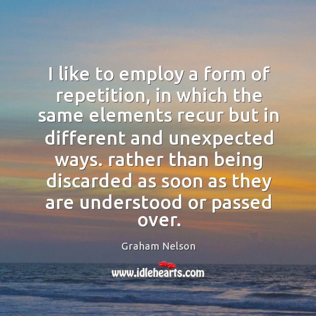 I like to employ a form of repetition Graham Nelson Picture Quote