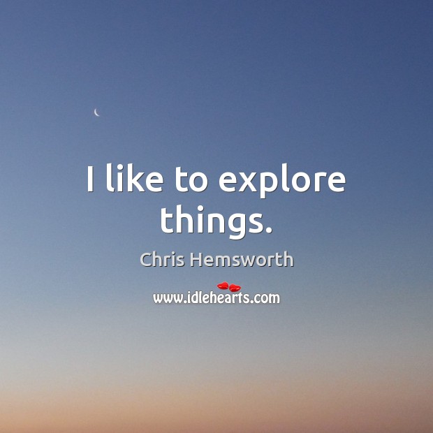 I like to explore things. Chris Hemsworth Picture Quote