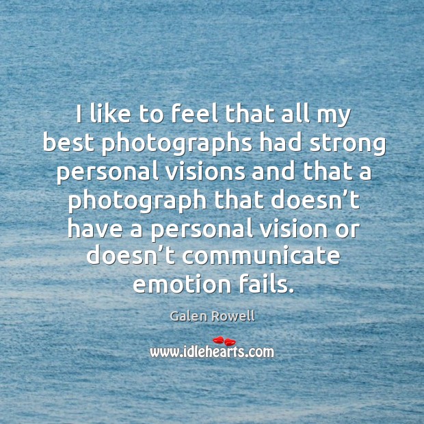 I like to feel that all my best photographs had strong personal visions and that a photograph that Galen Rowell Picture Quote