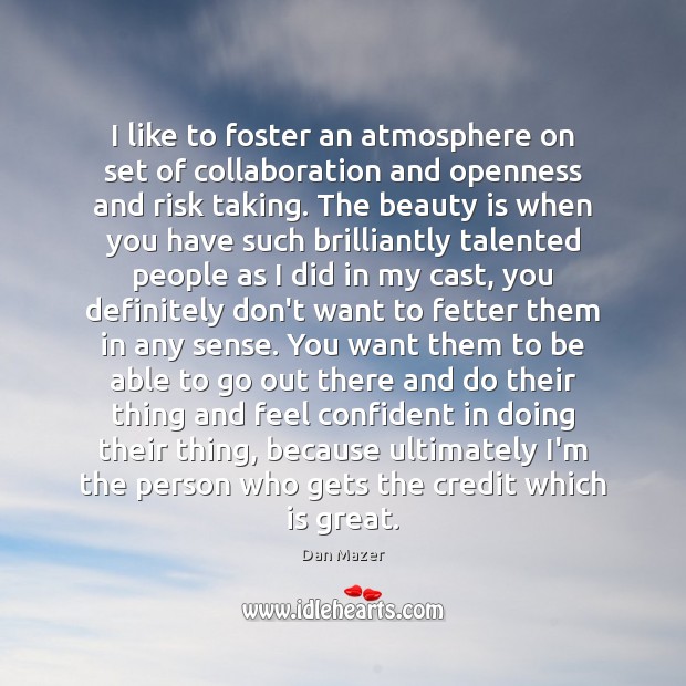 I like to foster an atmosphere on set of collaboration and openness Dan Mazer Picture Quote