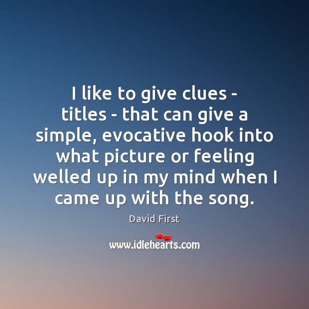 I like to give clues – titles – that can give a David First Picture Quote