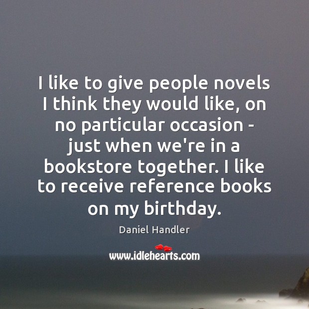 I like to give people novels I think they would like, on Daniel Handler Picture Quote
