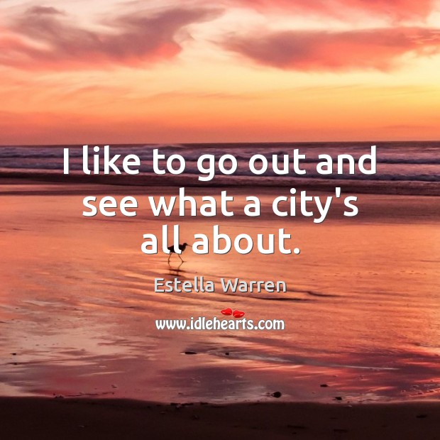 I like to go out and see what a city’s all about. Estella Warren Picture Quote