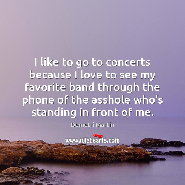 I like to go to concerts because I love to see my Image