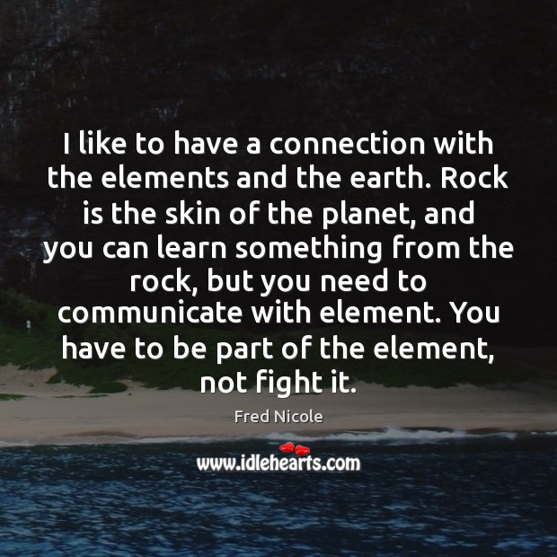 I like to have a connection with the elements and the earth. Fred Nicole Picture Quote