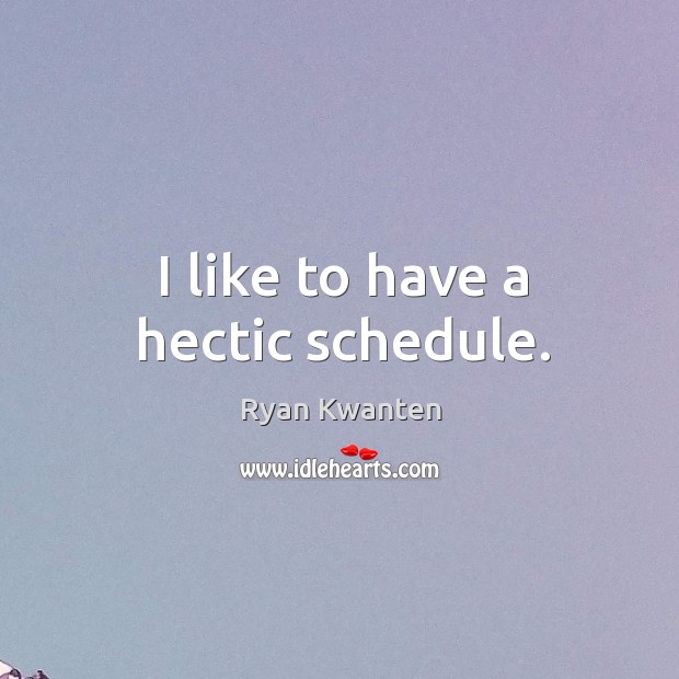 I like to have a hectic schedule. Ryan Kwanten Picture Quote
