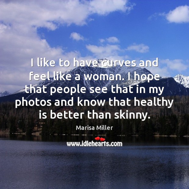 I like to have curves and feel like a woman. I hope Marisa Miller Picture Quote