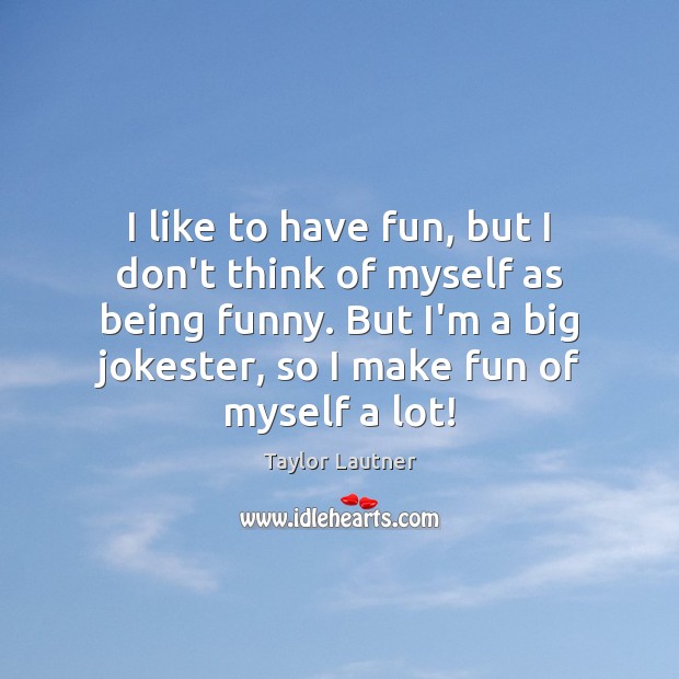 I like to have fun, but I don’t think of myself as Image