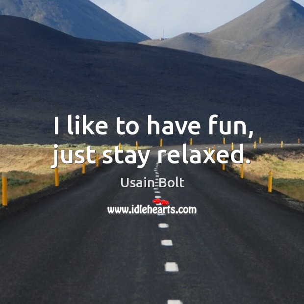 I like to have fun, just stay relaxed. Usain Bolt Picture Quote
