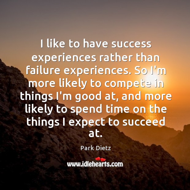 I like to have success experiences rather than failure experiences. So I’m Park Dietz Picture Quote