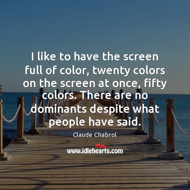 I like to have the screen full of color, twenty colors on Claude Chabrol Picture Quote